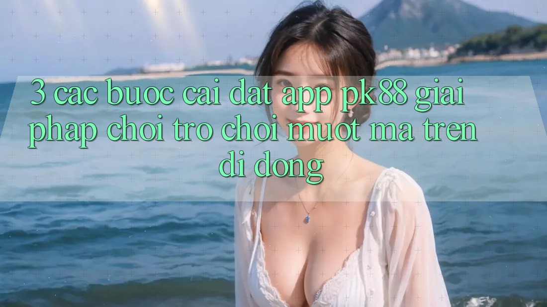 3. Các bước Cài đặt App PK88 - Giải Pháp Chơi Trò chơi Mượt mà Trên Di Động 3. Các bước Cài đặt App PK88 - Giải Pháp Chơi Trò chơi Mượt mà Trên Di Động
