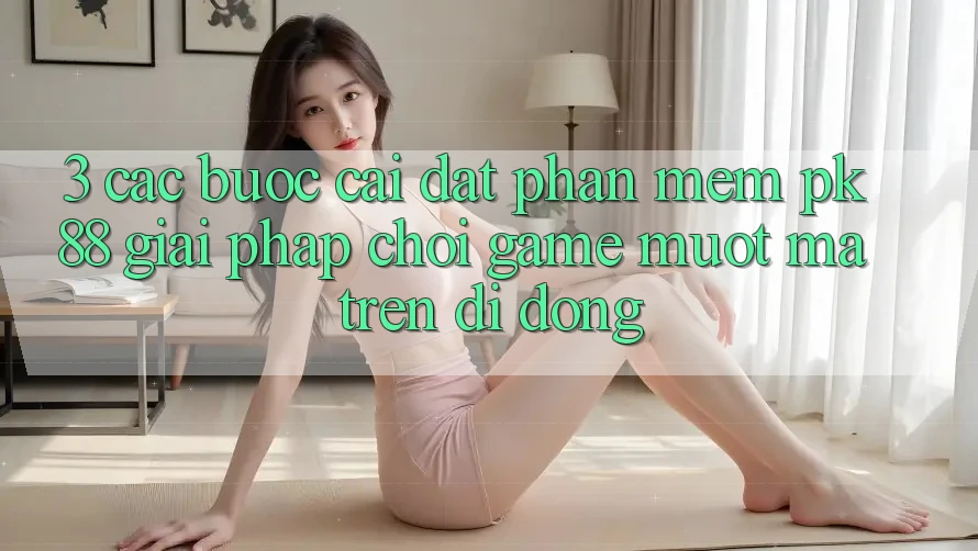 3. Các bước Cài đặt Phần mềm PK88 - Giải Pháp Chơi Game Mượt Mà Trên Di Động 3. Các bước Cài đặt Phần mềm PK88 - Giải Pháp Chơi Game Mượt Mà Trên Di Động