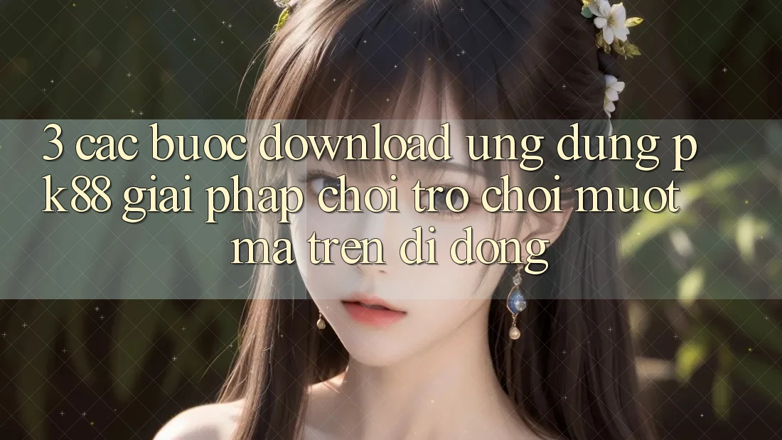 3. Các bước Download Ứng dụng PK88 - Giải Pháp Chơi Trò chơi Mượt Mà Trên Di Động