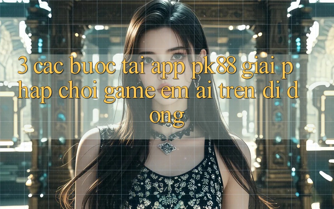 3. Các bước Tải App PK88 - Giải Pháp Chơi Game Êm ái Trên Di Động 3. Các bước Tải App PK88 - Giải Pháp Chơi Game Êm ái Trên Di Động