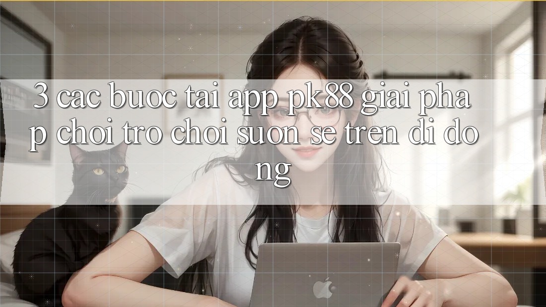 3. Các bước Tải App PK88 - Giải Pháp Chơi Trò chơi Suôn sẻ Trên Di Động