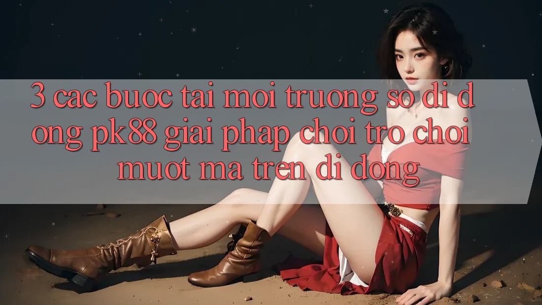 3. Các bước Tải Môi trường số di động PK88 - Giải Pháp Chơi Trò chơi Mượt Mà Trên Di Động 3. Các bước Tải Môi trường số di động PK88 - Giải Pháp Chơi Trò chơi Mượt Mà Trên Di Động