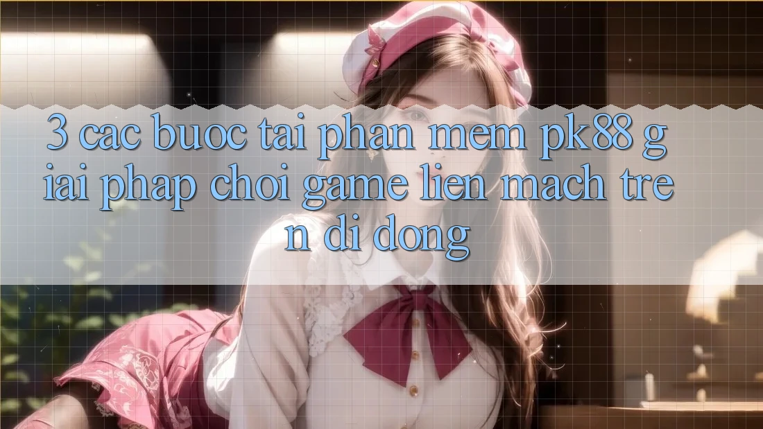 3. Các bước Tải Phần mềm PK88 - Giải Pháp Chơi Game Liền mạch Trên Di Động