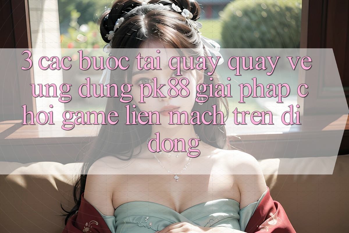 3. Các bước Tải quay quay về Ứng dụng PK88 - Giải Pháp Chơi Game Liền mạch Trên Di Động 3. Các bước Tải quay quay về Ứng dụng PK88 - Giải Pháp Chơi Game Liền mạch Trên Di Động
