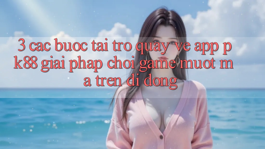 3. Các bước Tải trở quay về App PK88 - Giải Pháp Chơi Game Mượt mà Trên Di Động 3. Các bước Tải trở quay về App PK88 - Giải Pháp Chơi Game Mượt mà Trên Di Động