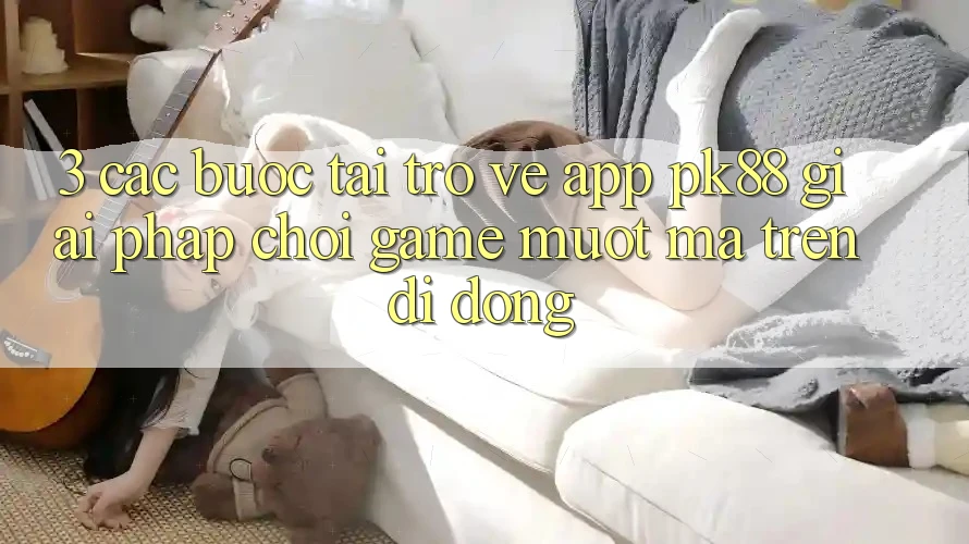 3. Các bước Tải trở về App PK88 - Giải Pháp Chơi Game Mượt mà Trên Di Động 3. Các bước Tải trở về App PK88 - Giải Pháp Chơi Game Mượt mà Trên Di Động