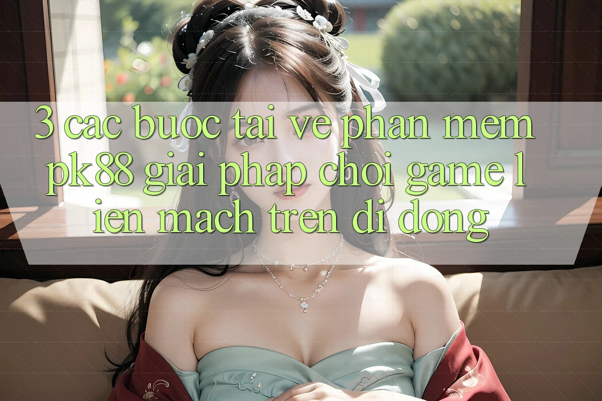 3. Các bước Tải về Phần mềm PK88 - Giải Pháp Chơi Game Liền mạch Trên Di Động