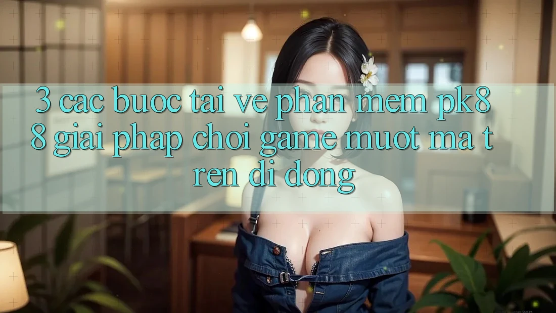 3. Các bước Tải về Phần mềm PK88 - Giải Pháp Chơi Game Mượt mà Trên Di Động