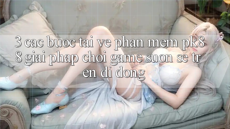 3. Các bước Tải về Phần mềm PK88 - Giải Pháp Chơi Game Suôn sẻ Trên Di Động 3. Các bước Tải về Phần mềm PK88 - Giải Pháp Chơi Game Suôn sẻ Trên Di Động