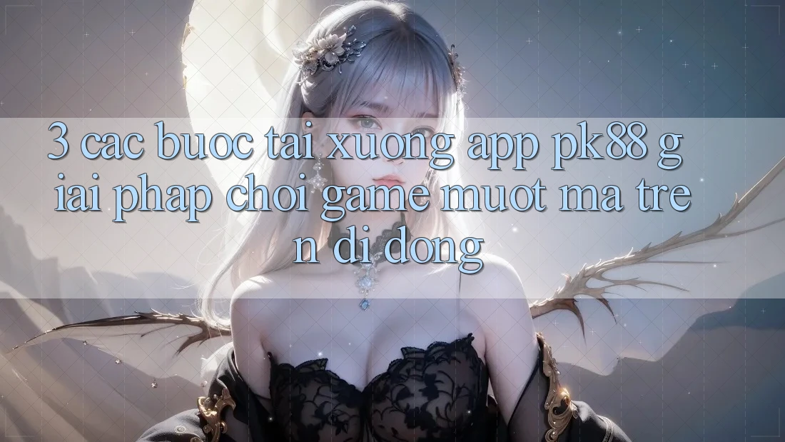 3. Các bước Tải xuống App PK88 - Giải Pháp Chơi Game Mượt Mà Trên Di Động 3. Các bước Tải xuống App PK88 - Giải Pháp Chơi Game Mượt Mà Trên Di Động