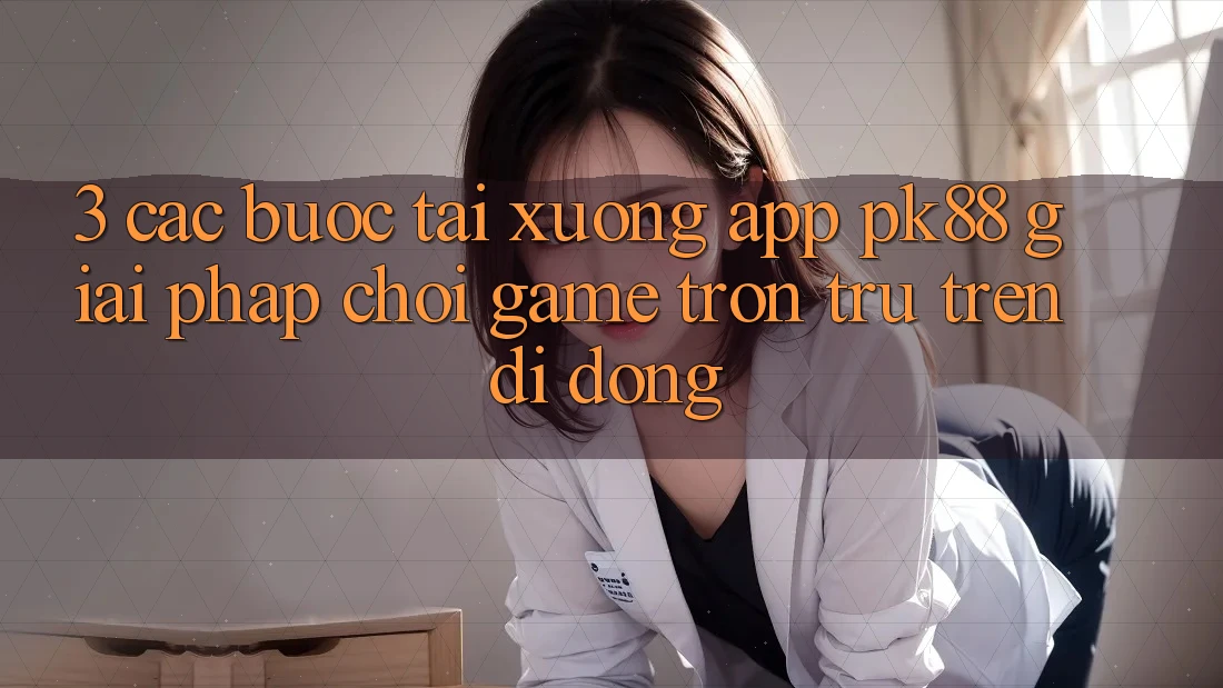 3. Các bước Tải xuống App PK88 - Giải Pháp Chơi Game Trơn tru Trên Di Động