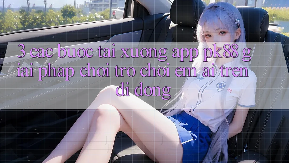 3. Các bước Tải xuống App PK88 - Giải Pháp Chơi Trò chơi Êm ái Trên Di Động