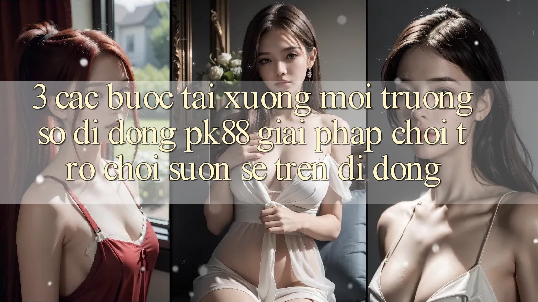 3. Các bước Tải xuống Môi trường số di động PK88 - Giải Pháp Chơi Trò chơi Suôn sẻ Trên Di Động 3. Các bước Tải xuống Môi trường số di động PK88 - Giải Pháp Chơi Trò chơi Suôn sẻ Trên Di Động