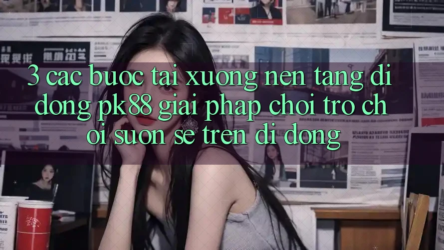 3. Các bước Tải xuống Nền tảng di động PK88 - Giải Pháp Chơi Trò chơi Suôn sẻ Trên Di Động 3. Các bước Tải xuống Nền tảng di động PK88 - Giải Pháp Chơi Trò chơi Suôn sẻ Trên Di Động