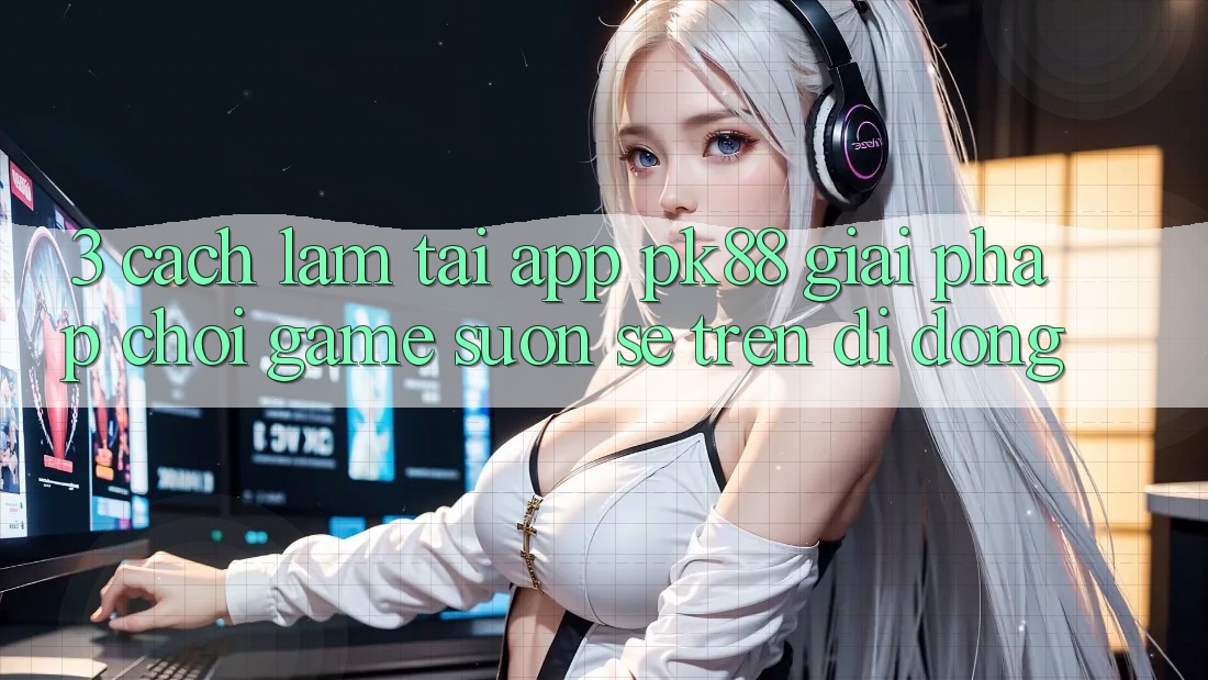 3. Cách làm Tải App PK88 - Giải Pháp Chơi Game Suôn sẻ Trên Di Động 3. Cách làm Tải App PK88 - Giải Pháp Chơi Game Suôn sẻ Trên Di Động