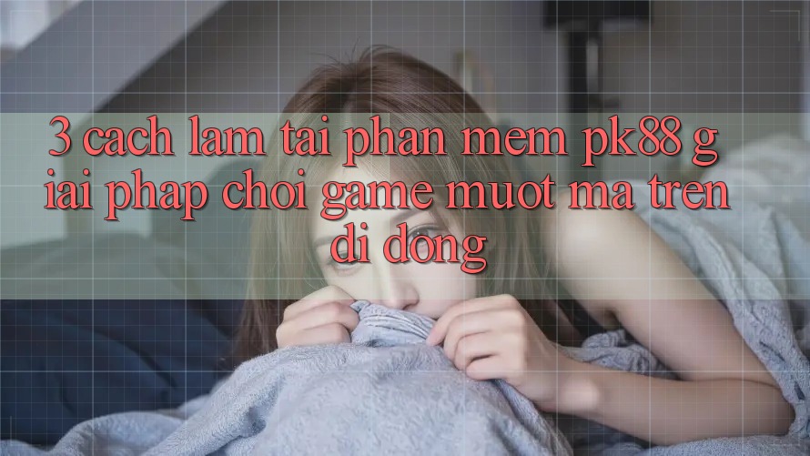 3. Cách làm Tải Phần mềm PK88 - Giải Pháp Chơi Game Mượt Mà Trên Di Động