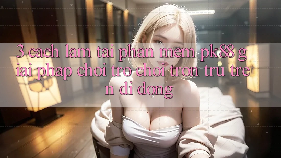 3. Cách làm Tải Phần mềm PK88 - Giải Pháp Chơi Trò chơi Trơn tru Trên Di Động