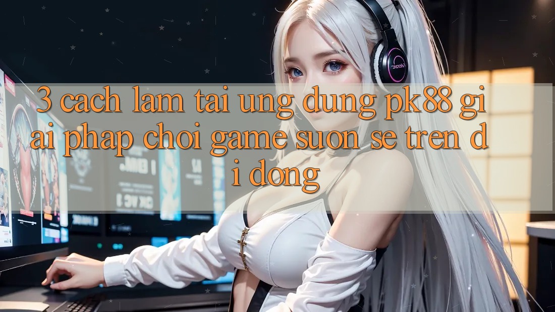 3. Cách làm Tải Ứng dụng PK88 - Giải Pháp Chơi Game Suôn sẻ Trên Di Động
