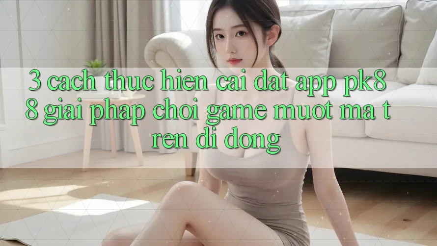 3. Cách thực hiện Cài đặt App PK88 - Giải Pháp Chơi Game Mượt mà Trên Di Động 3. Cách thực hiện Cài đặt App PK88 - Giải Pháp Chơi Game Mượt mà Trên Di Động