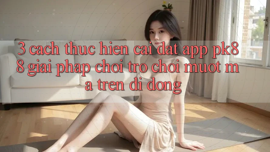3. Cách thực hiện Cài đặt App PK88 - Giải Pháp Chơi Trò chơi Mượt Mà Trên Di Động 3. Cách thực hiện Cài đặt App PK88 - Giải Pháp Chơi Trò chơi Mượt Mà Trên Di Động