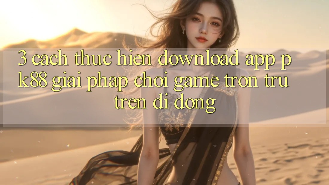 3. Cách thực hiện Download App PK88 - Giải Pháp Chơi Game Trơn tru Trên Di Động