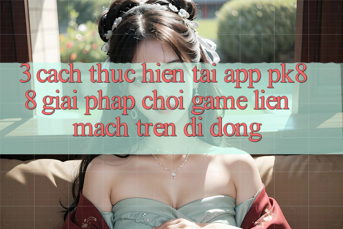 3. Cách thực hiện Tải App PK88 - Giải Pháp Chơi Game Liền mạch Trên Di Động 3. Cách thực hiện Tải App PK88 - Giải Pháp Chơi Game Liền mạch Trên Di Động