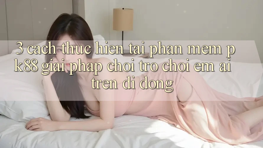 3. Cách thực hiện Tải Phần mềm PK88 - Giải Pháp Chơi Trò chơi Êm ái Trên Di Động 3. Cách thực hiện Tải Phần mềm PK88 - Giải Pháp Chơi Trò chơi Êm ái Trên Di Động