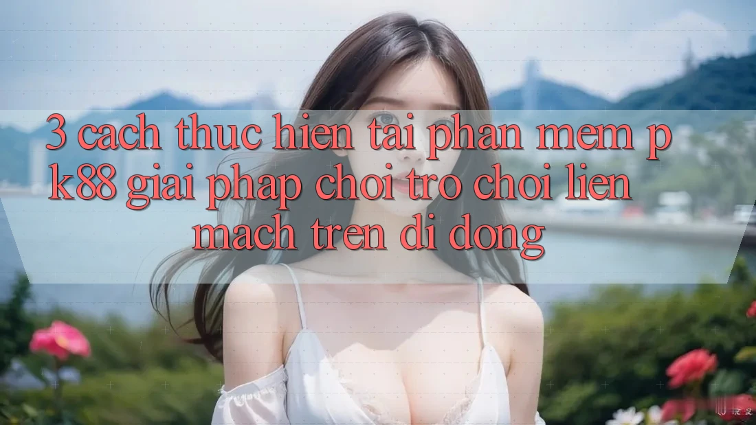 3. Cách thực hiện Tải Phần mềm PK88 - Giải Pháp Chơi Trò chơi Liền mạch Trên Di Động 3. Cách thực hiện Tải Phần mềm PK88 - Giải Pháp Chơi Trò chơi Liền mạch Trên Di Động