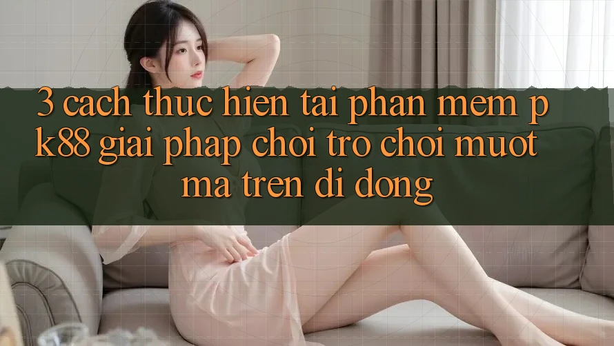 3. Cách thực hiện Tải Phần mềm PK88 - Giải Pháp Chơi Trò chơi Mượt Mà Trên Di Động