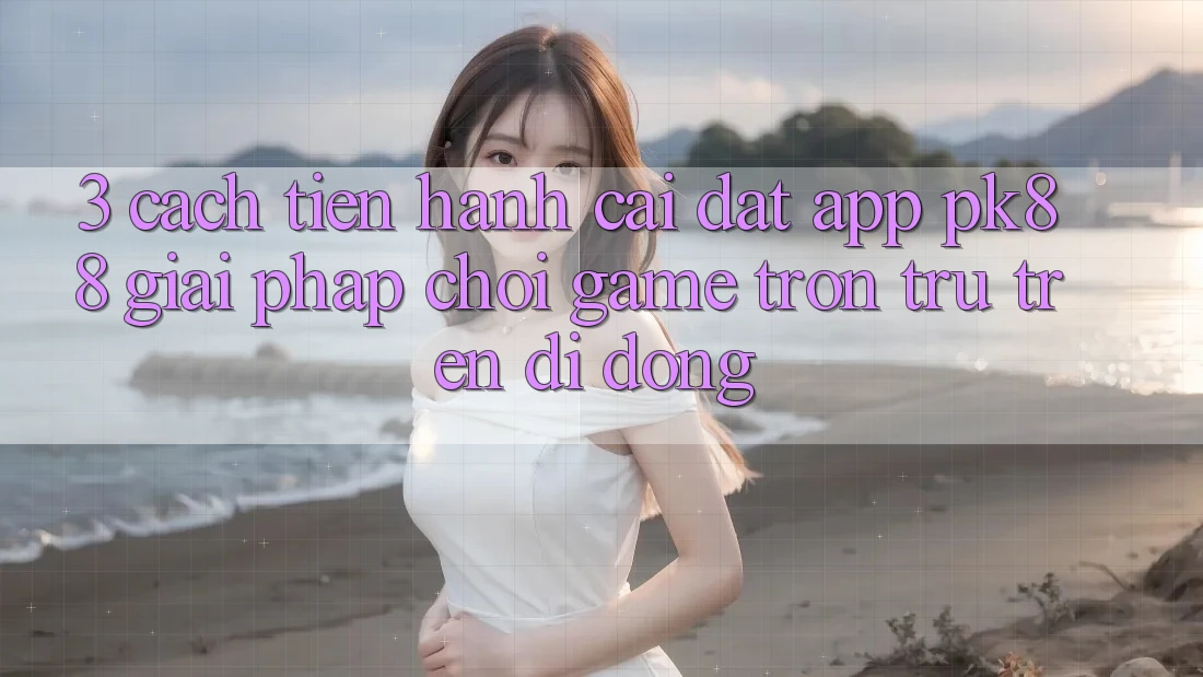 3. Cách tiến hành Cài đặt App PK88 - Giải Pháp Chơi Game Trơn tru Trên Di Động