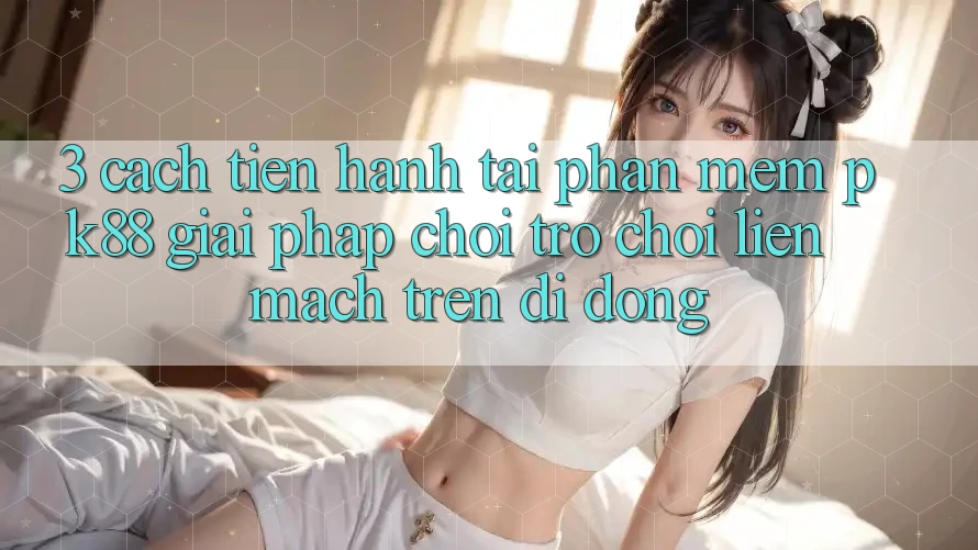 3. Cách tiến hành Tải Phần mềm PK88 - Giải Pháp Chơi Trò chơi Liền mạch Trên Di Động 3. Cách tiến hành Tải Phần mềm PK88 - Giải Pháp Chơi Trò chơi Liền mạch Trên Di Động