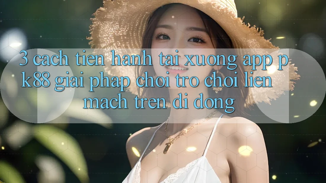 3. Cách tiến hành Tải xuống App PK88 - Giải Pháp Chơi Trò chơi Liền mạch Trên Di Động 3. Cách tiến hành Tải xuống App PK88 - Giải Pháp Chơi Trò chơi Liền mạch Trên Di Động