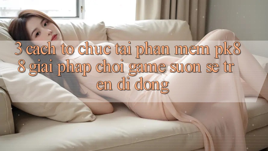 3. Cách tổ chức Tải Phần mềm PK88 - Giải Pháp Chơi Game Suôn sẻ Trên Di Động
