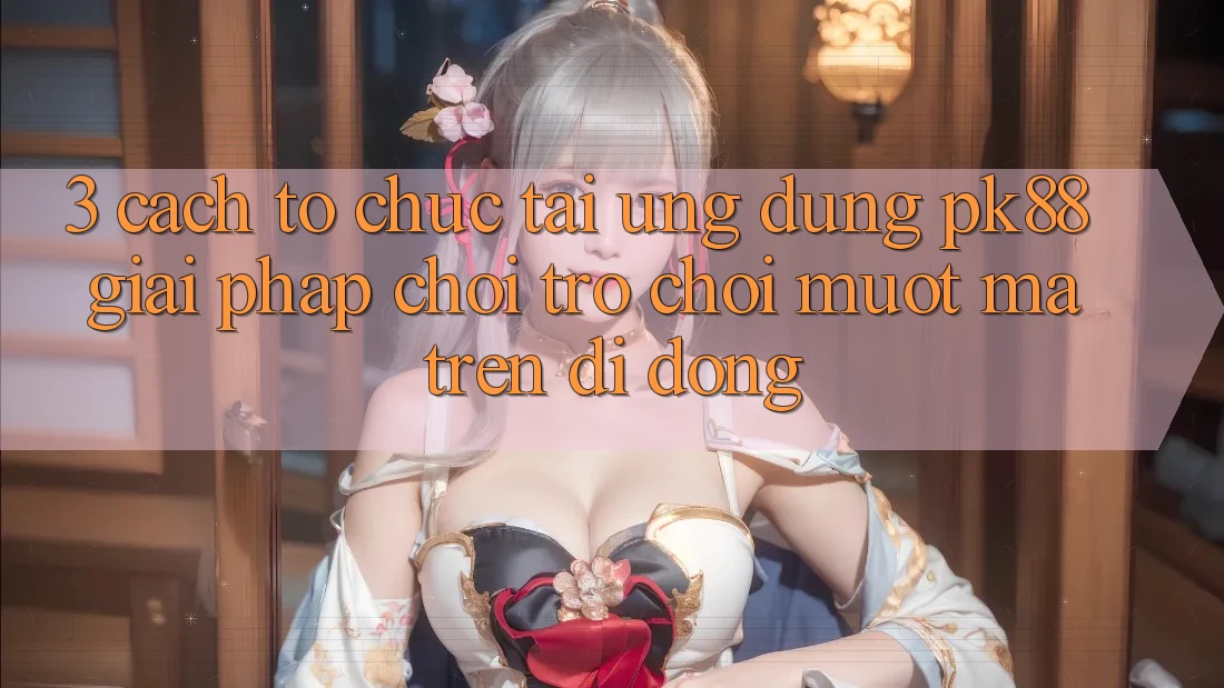 3. Cách tổ chức Tải Ứng dụng PK88 - Giải Pháp Chơi Trò chơi Mượt Mà Trên Di Động