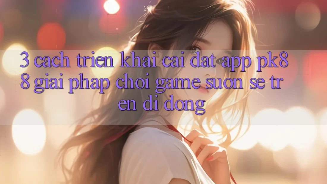 3. Cách triển khai Cài đặt App PK88 - Giải Pháp Chơi Game Suôn sẻ Trên Di Động 3. Cách triển khai Cài đặt App PK88 - Giải Pháp Chơi Game Suôn sẻ Trên Di Động