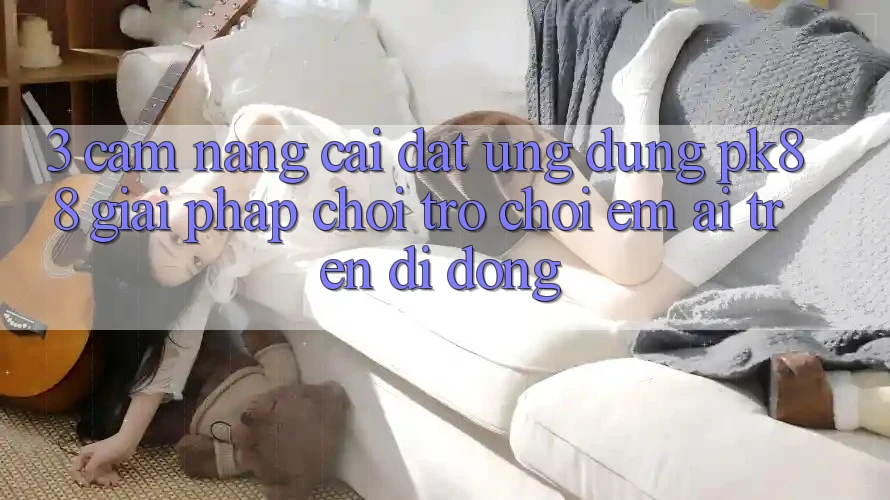 3. Cẩm nang Cài đặt Ứng dụng PK88 - Giải Pháp Chơi Trò chơi Êm ái Trên Di Động
