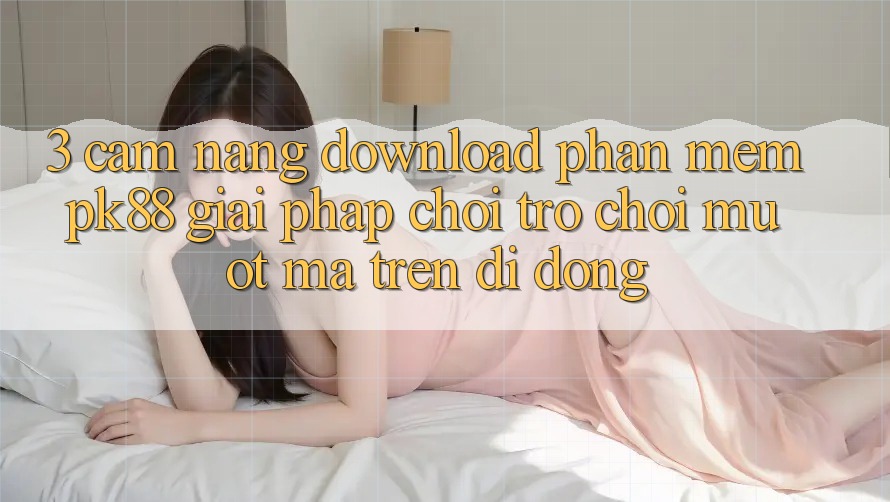 3. Cẩm nang Download Phần mềm PK88 - Giải Pháp Chơi Trò chơi Mượt Mà Trên Di Động 3. Cẩm nang Download Phần mềm PK88 - Giải Pháp Chơi Trò chơi Mượt Mà Trên Di Động