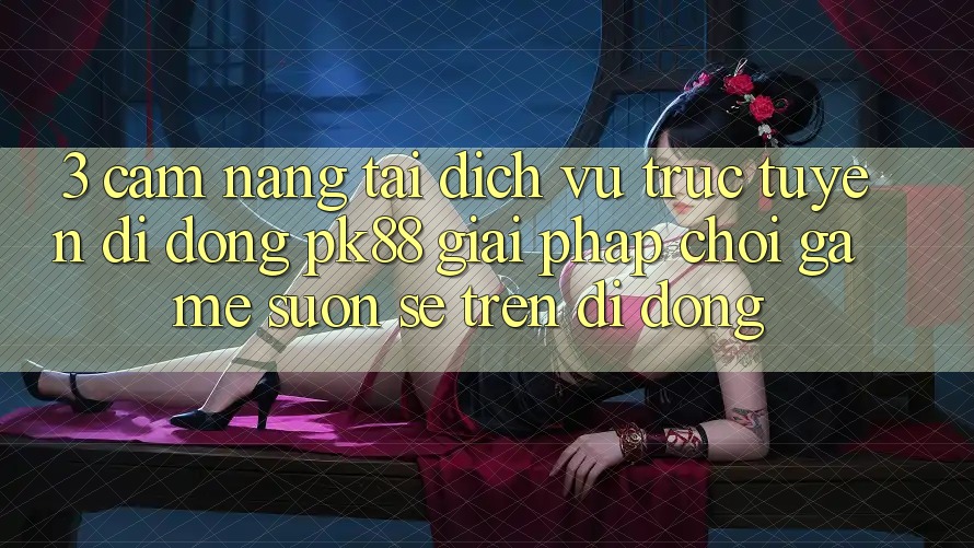 3. Cẩm nang Tải Dịch vụ trực tuyến di động PK88 - Giải Pháp Chơi Game Suôn sẻ Trên Di Động 3. Cẩm nang Tải Dịch vụ trực tuyến di động PK88 - Giải Pháp Chơi Game Suôn sẻ Trên Di Động