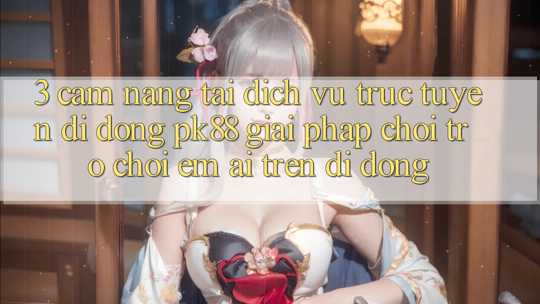 3. Cẩm nang Tải Dịch vụ trực tuyến di động PK88 - Giải Pháp Chơi Trò chơi Êm ái Trên Di Động 3. Cẩm nang Tải Dịch vụ trực tuyến di động PK88 - Giải Pháp Chơi Trò chơi Êm ái Trên Di Động