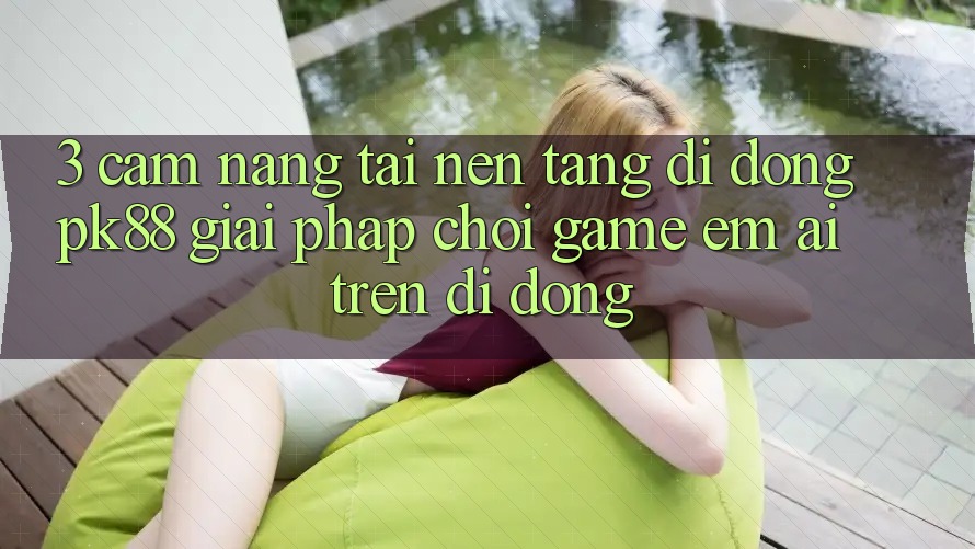 3. Cẩm nang Tải Nền tảng di động PK88 - Giải Pháp Chơi Game Êm ái Trên Di Động 3. Cẩm nang Tải Nền tảng di động PK88 - Giải Pháp Chơi Game Êm ái Trên Di Động