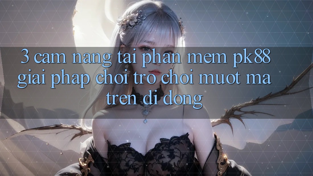 3. Cẩm nang Tải Phần mềm PK88 - Giải Pháp Chơi Trò chơi Mượt Mà Trên Di Động