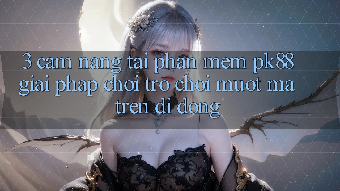 3. Cẩm nang Tải Phần mềm PK88 - Giải Pháp Chơi Trò chơi Mượt Mà Trên Di Động