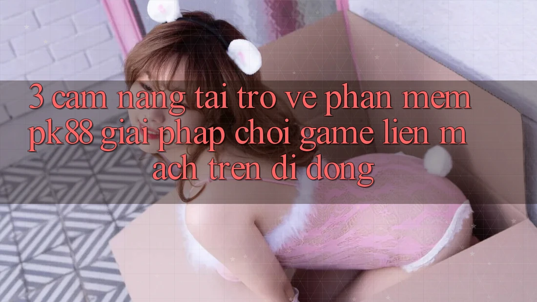 3. Cẩm nang Tải trở về Phần mềm PK88 - Giải Pháp Chơi Game Liền mạch Trên Di Động 3. Cẩm nang Tải trở về Phần mềm PK88 - Giải Pháp Chơi Game Liền mạch Trên Di Động