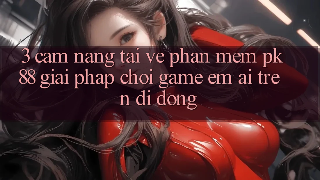 3. Cẩm nang Tải về Phần mềm PK88 - Giải Pháp Chơi Game Êm ái Trên Di Động 3. Cẩm nang Tải về Phần mềm PK88 - Giải Pháp Chơi Game Êm ái Trên Di Động