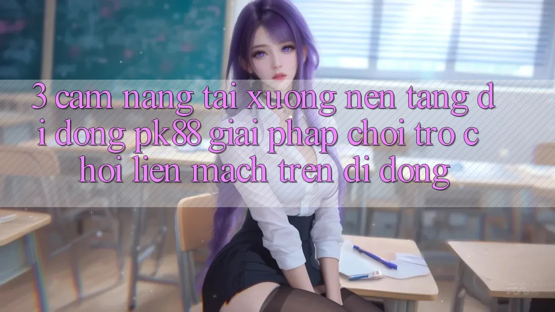 3. Cẩm nang Tải xuống Nền tảng di động PK88 - Giải Pháp Chơi Trò chơi Liền mạch Trên Di Động