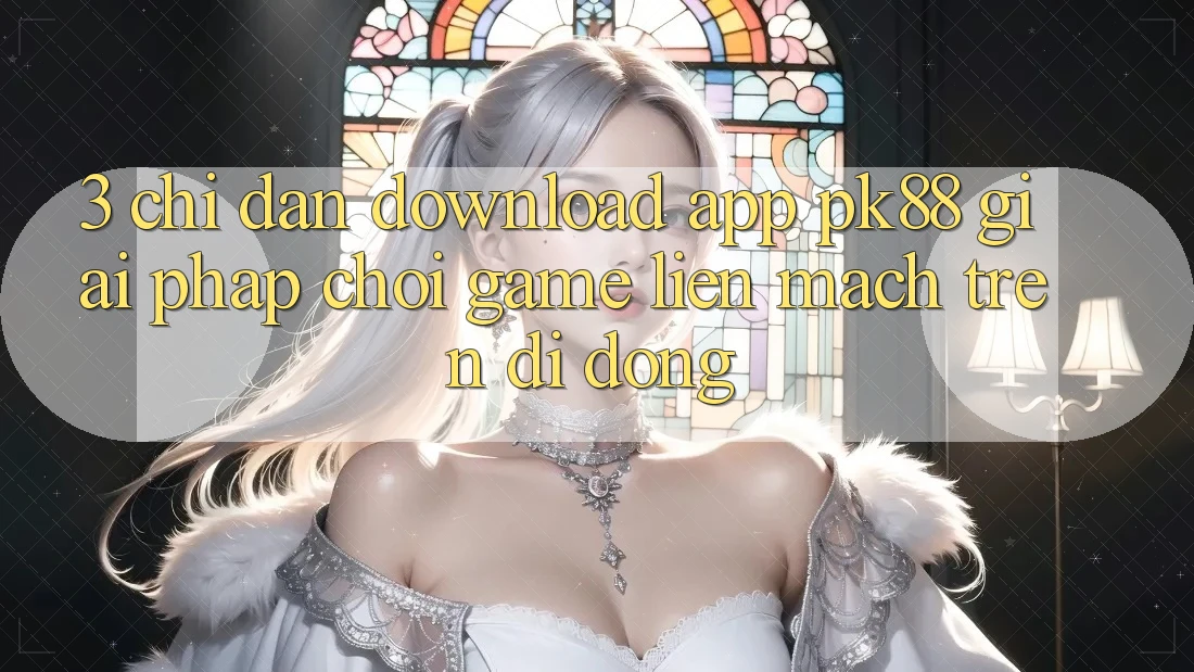 3. Chỉ dẫn Download App PK88 - Giải Pháp Chơi Game Liền mạch Trên Di Động