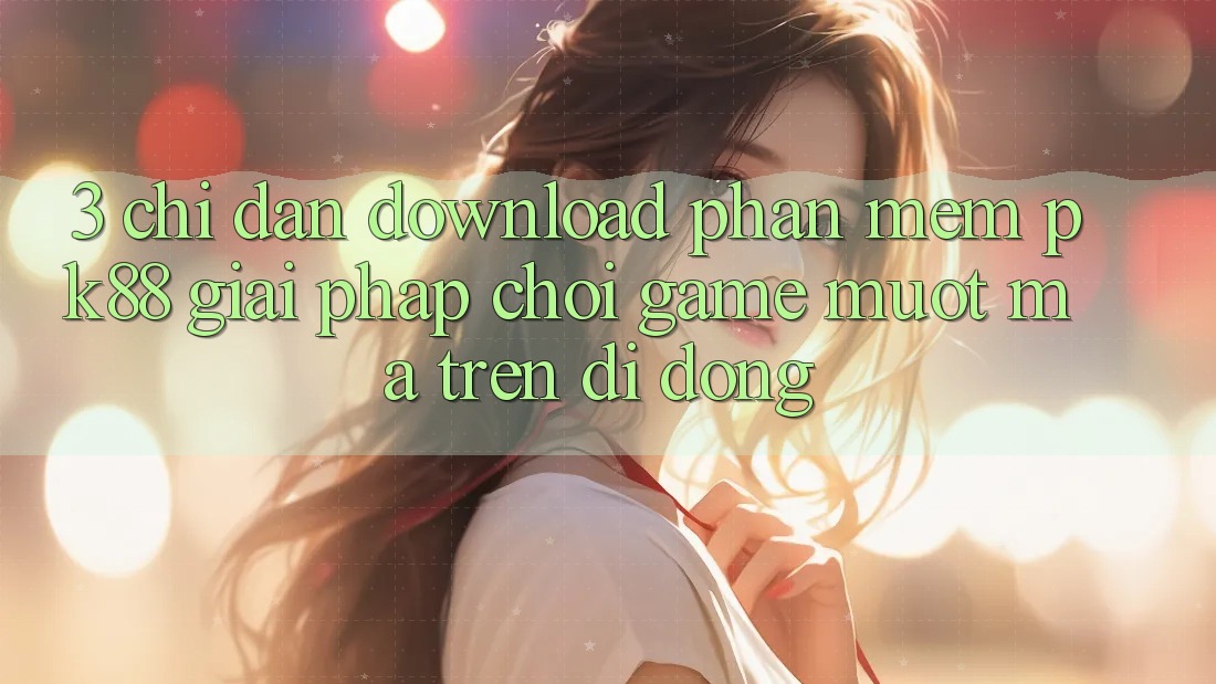 3. Chỉ dẫn Download Phần mềm PK88 - Giải Pháp Chơi Game Mượt Mà Trên Di Động