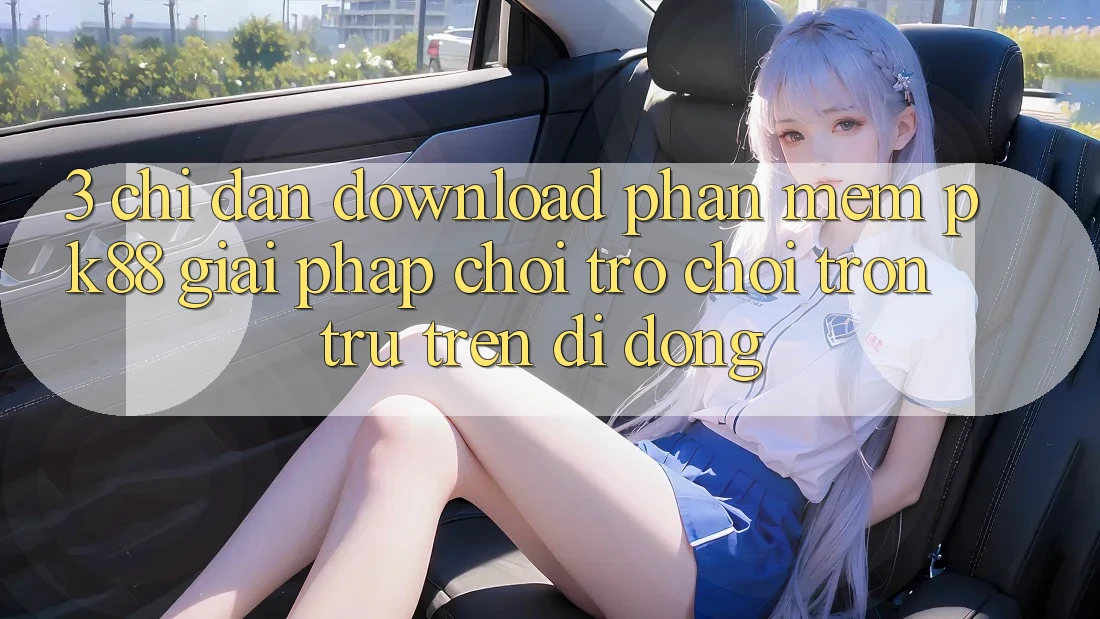3. Chỉ dẫn Download Phần mềm PK88 - Giải Pháp Chơi Trò chơi Trơn tru Trên Di Động 3. Chỉ dẫn Download Phần mềm PK88 - Giải Pháp Chơi Trò chơi Trơn tru Trên Di Động