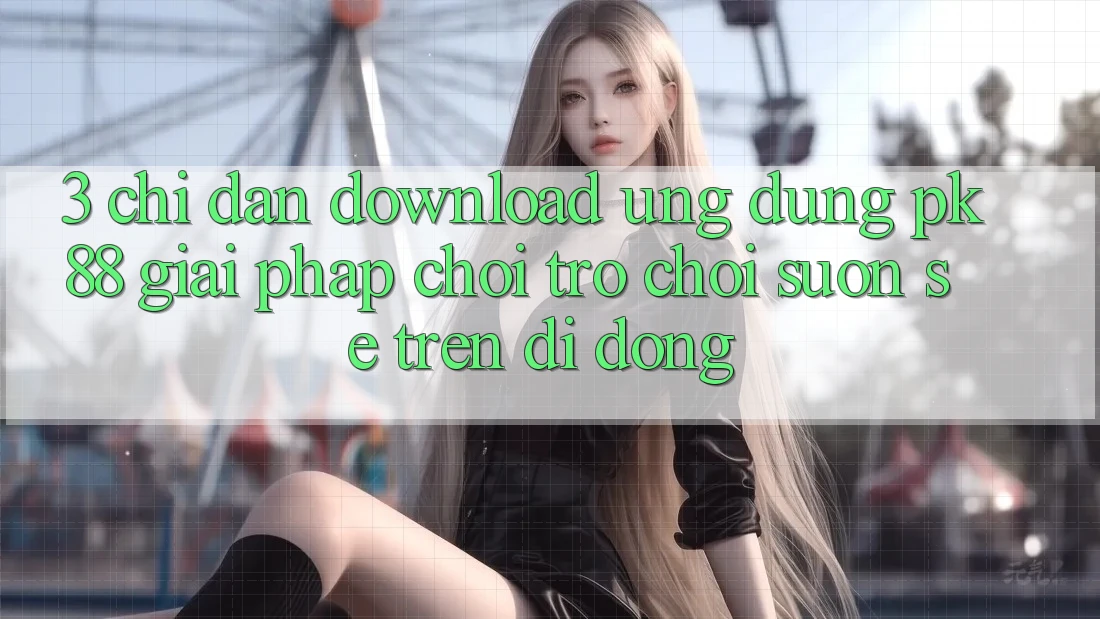 3. Chỉ dẫn Download Ứng dụng PK88 - Giải Pháp Chơi Trò chơi Suôn sẻ Trên Di Động 3. Chỉ dẫn Download Ứng dụng PK88 - Giải Pháp Chơi Trò chơi Suôn sẻ Trên Di Động