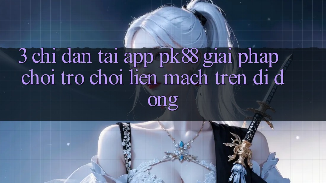 3. Chỉ dẫn Tải App PK88 - Giải Pháp Chơi Trò chơi Liền mạch Trên Di Động 3. Chỉ dẫn Tải App PK88 - Giải Pháp Chơi Trò chơi Liền mạch Trên Di Động